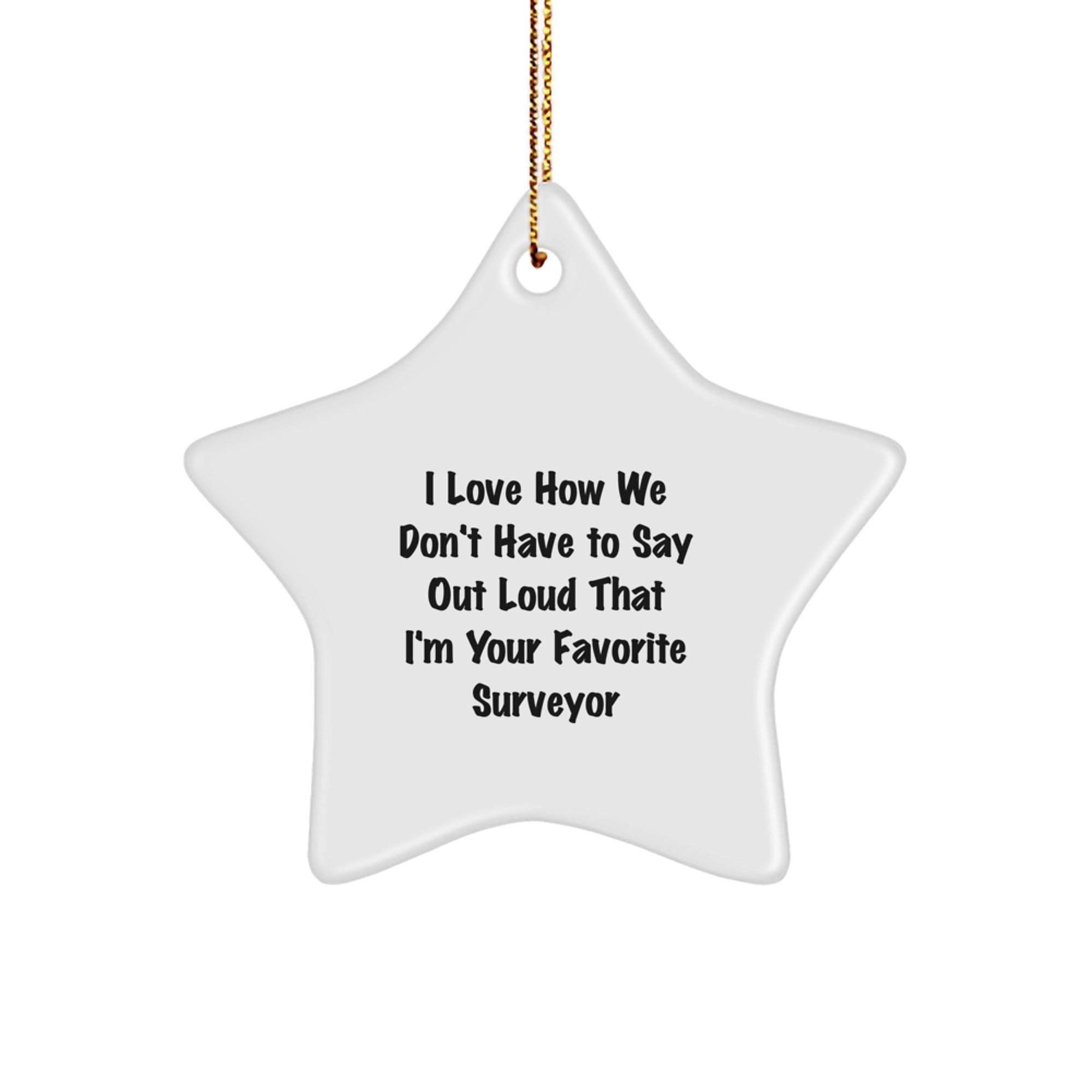 Funny Surveyor Gifts from Friends - Christmas Unique Star Ornaments, I Love How We Don't Have To Say Out Loud - Image 1