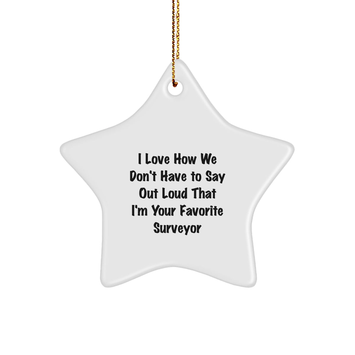 Funny Surveyor Gifts from Friends - Christmas Unique Star Ornaments, I Love How We Don't Have To Say Out Loud - Image 1
