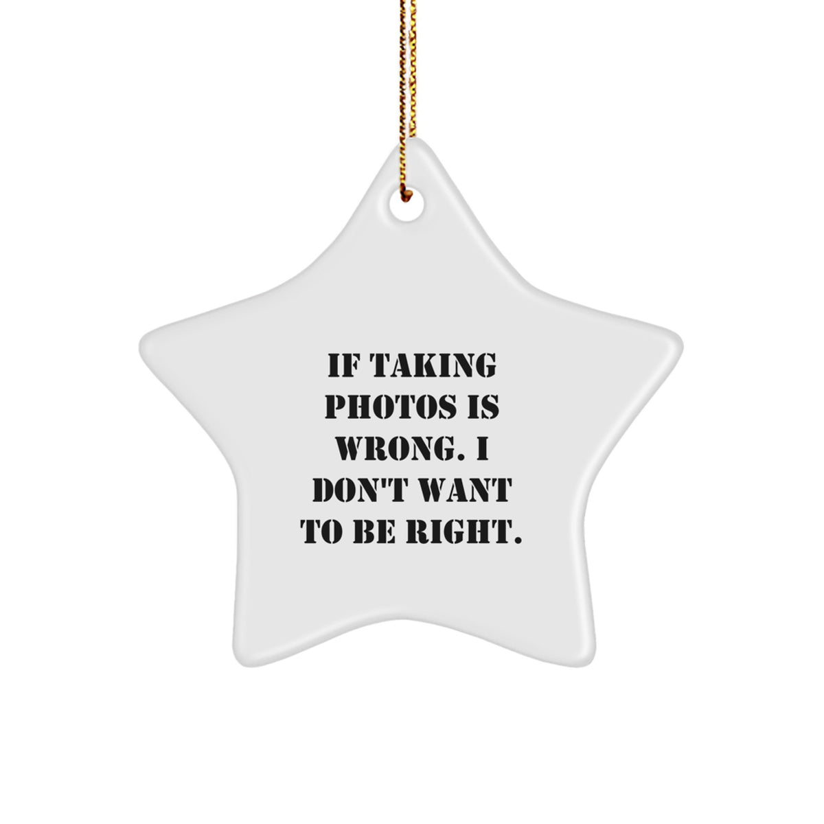 Taking Photos Gifts for Men, Funny Star Ornament from Friends, 'If Taking Photos Is Wrong. I Don't Want To Be Right.' for Christmas - Image 1