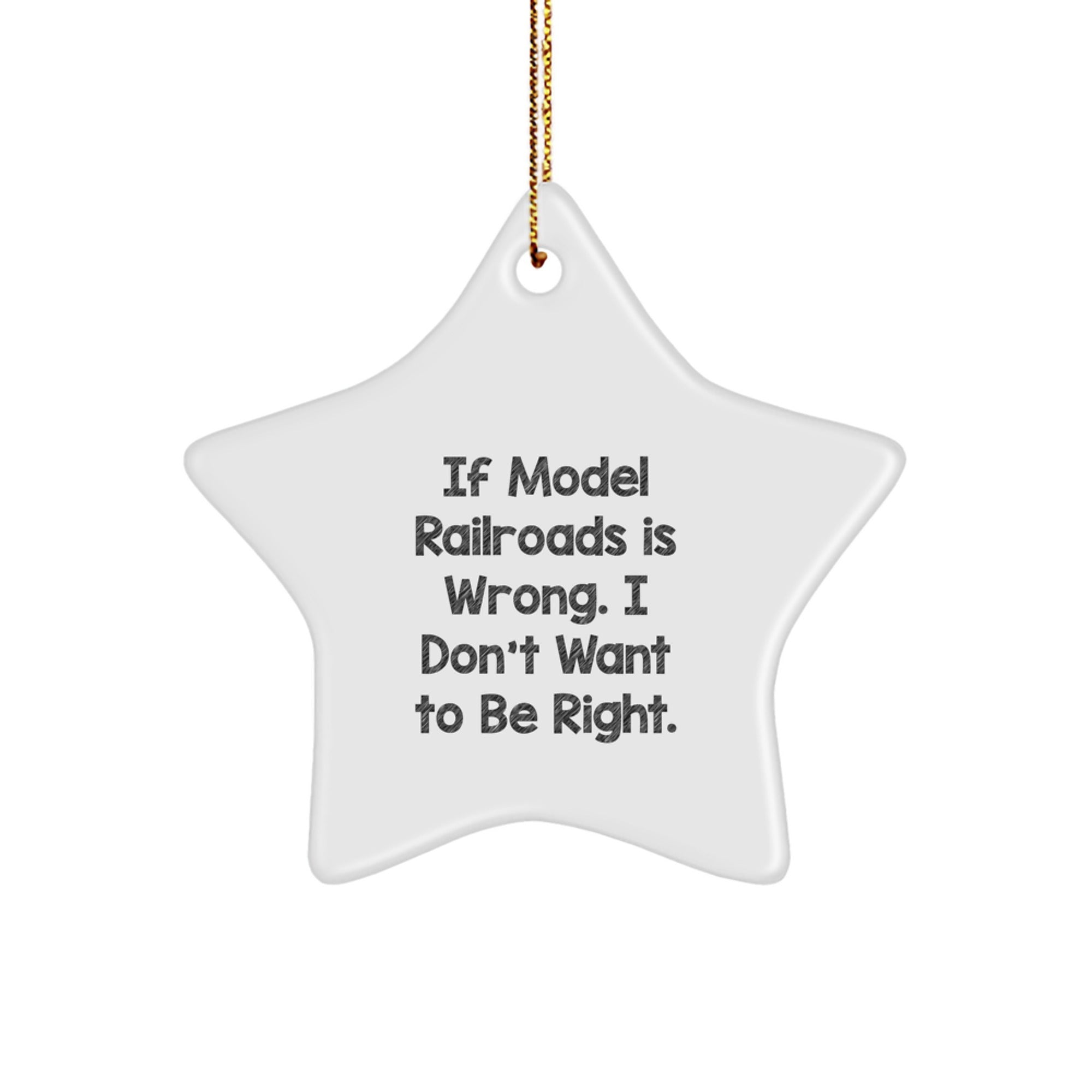Model Railroads Gifts for Friends, Funny Star Ornament for Christmas, Gifts from Family - If Model Railroads Is Wrong. I Don't Want To Be Right. - Image 1