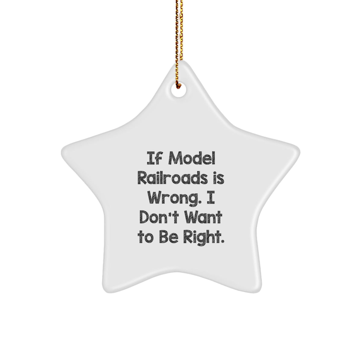 Model Railroads Gifts for Friends, Funny Star Ornament for Christmas, Gifts from Family - If Model Railroads Is Wrong. I Don't Want To Be Right. - Image 1